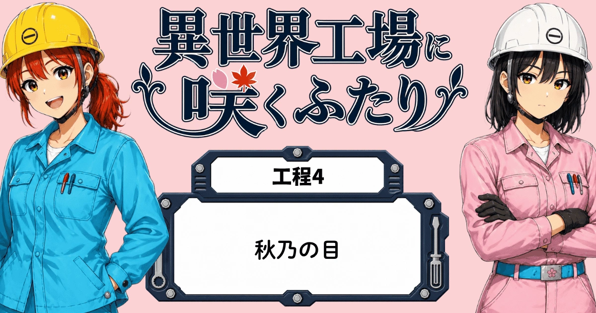 異世界工場に咲くふたり 第0004話「秋乃の目」のアイキャッチ。黒川春乃と白石秋乃が作業着姿で並び、工程4のタイトル枠に「秋乃の目」と表示されている。